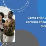 Como criar um plano de carreira eficaz? Veja estas dicas!