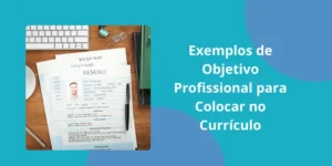 Exemplos de Objetivo Profissional para Colocar no Currículo