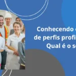 Conhecendo os Tipos de Perfis Profissionais: Qual é o seu?