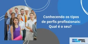 Conhecendo os Tipos de Perfis Profissionais: Qual é o seu?