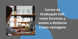 Cursos de Graduação EaD: como funciona o ensino a distância e suas vantagens