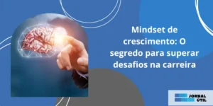 Mindset de crescimento: O segredo para superar desafios na carreira