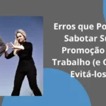 Erros que Podem Sabotar Sua Promoção no Trabalho (e Como Evitá-los)