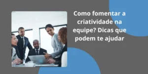Como fomentar a criatividade na equipe? Dicas que podem te ajudar