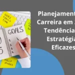 Planejamento de carreira em 2025: tendências e estratégias eficazes