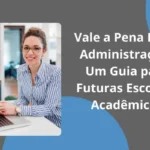 Vale a Pena Fazer Administração? Um Guia para Futuras Escolhas Acadêmicas