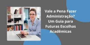 Vale a Pena Fazer Administração? Um Guia para Futuras Escolhas Acadêmicas
